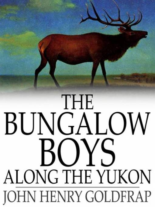 Title details for The Bungalow Boys Along the Yukon by John Henry Goldfrap - Available
